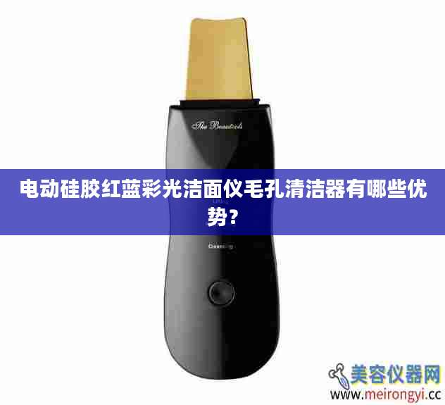 电动硅胶红蓝彩光洁面仪毛孔清洁器有哪些优势？