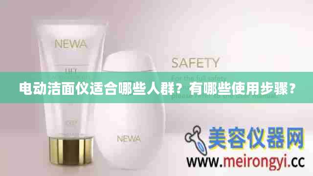 电动洁面仪适合哪些人群？有哪些使用步骤？