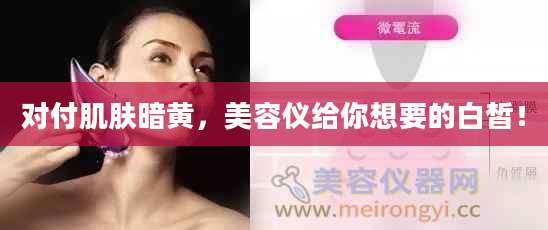 对付肌肤暗黄，美容仪给你想要的白皙！