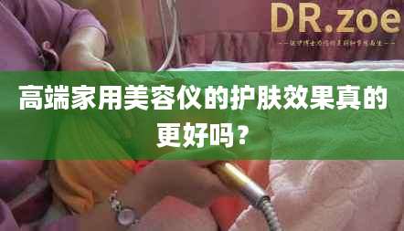 高端家用美容仪的护肤效果真的更好吗？