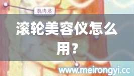 滚轮美容仪怎么用？
