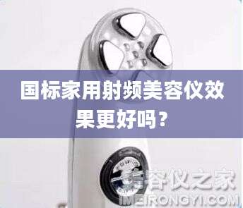 国标家用射频美容仪效果更好吗？