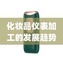 化妆品仪表加工的发展趋势