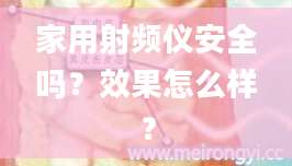 家用射频仪安全吗？效果怎么样？