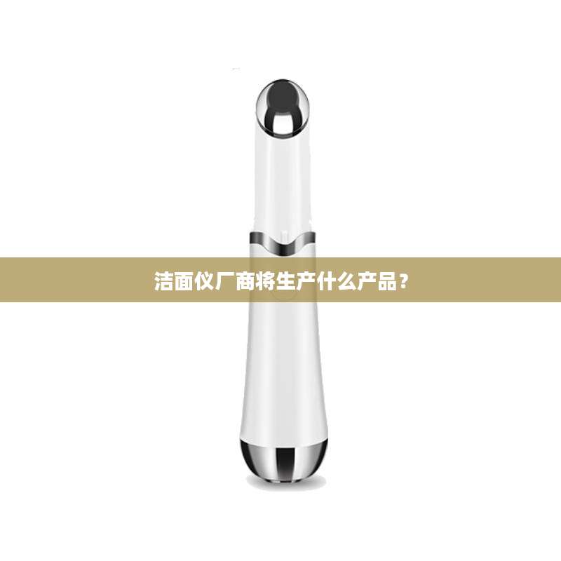 洁面仪厂商将生产什么产品？