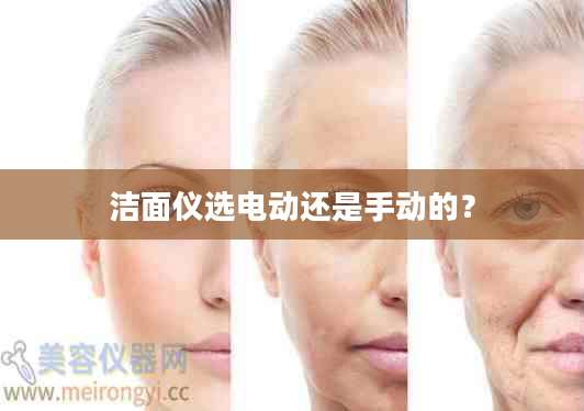 洁面仪选电动还是手动的？