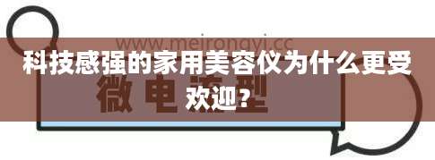 科技感强的家用美容仪为什么更受欢迎？
