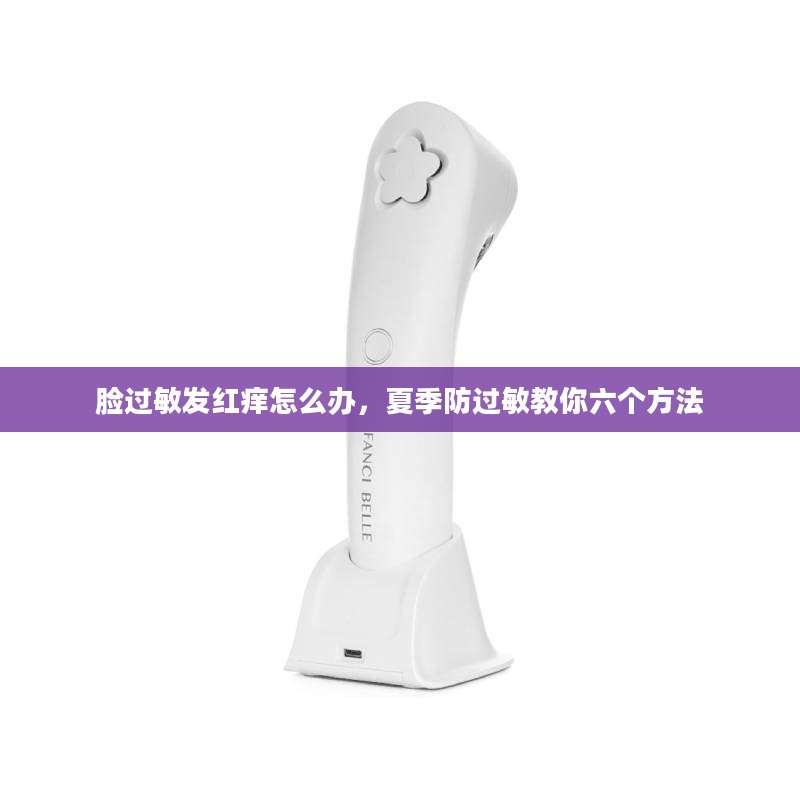 脸过敏发红痒怎么办，夏季防过敏教你六个方法