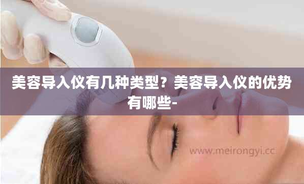 美容导入仪有几种类型？美容导入仪的优势有哪些-