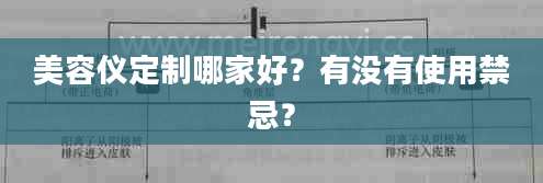 美容仪定制哪家好？有没有使用禁忌？