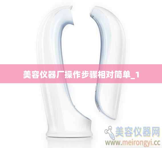 美容仪器厂操作步骤相对简单_1