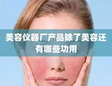 美容仪器厂产品除了美容还有哪些功用