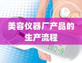 美容仪器厂产品的生产流程