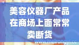 美容仪器厂产品在商场上面常常卖断货