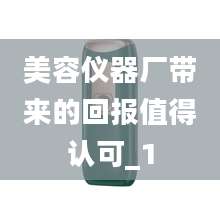 美容仪器厂带来的回报值得认可_1