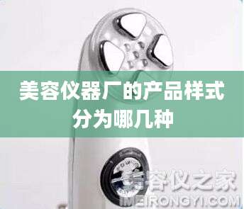 美容仪器厂的产品样式分为哪几种
