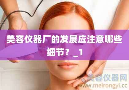美容仪器厂的发展应注意哪些细节？_1