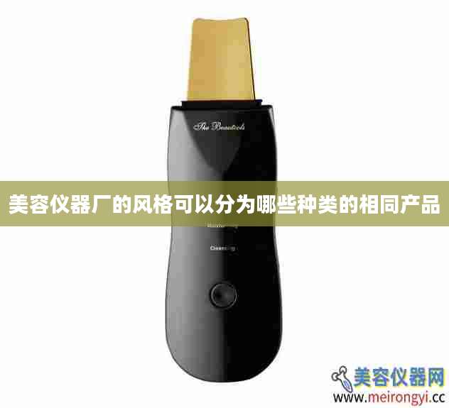 美容仪器厂的风格可以分为哪些种类的相同产品