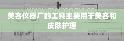 美容仪器厂的工具主要用于美容和皮肤护理