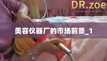 美容仪器厂的市场前景_1