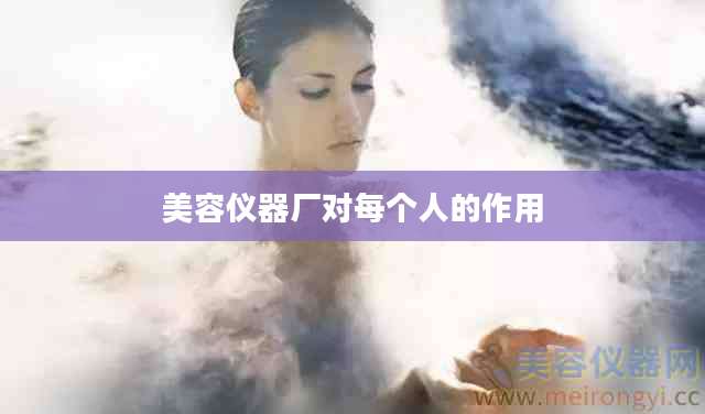 美容仪器厂对每个人的作用