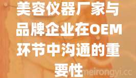 美容仪器厂家与品牌企业在OEM环节中沟通的重要性