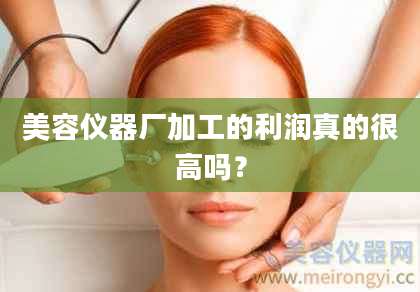 美容仪器厂加工的利润真的很高吗？