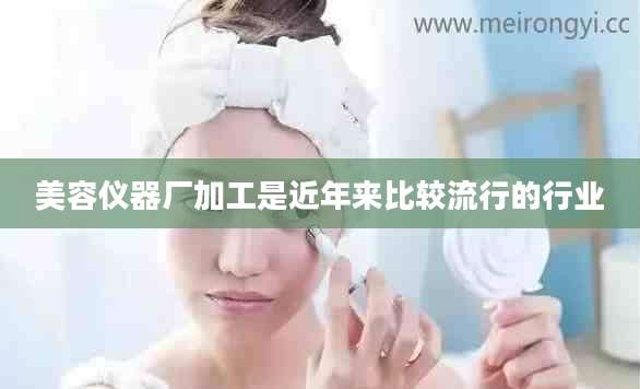 美容仪器厂加工是近年来比较流行的行业