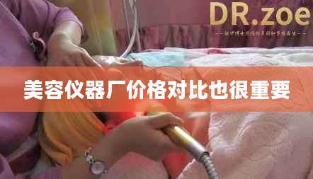 美容仪器厂价格对比也很重要