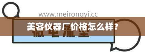 美容仪器厂价格怎么样？
