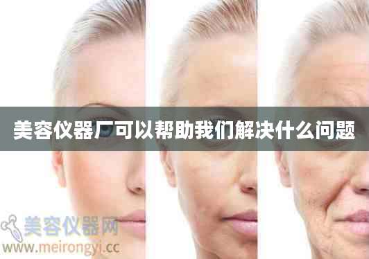 美容仪器厂可以帮助我们解决什么问题