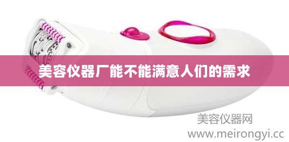 美容仪器厂能不能满意人们的需求