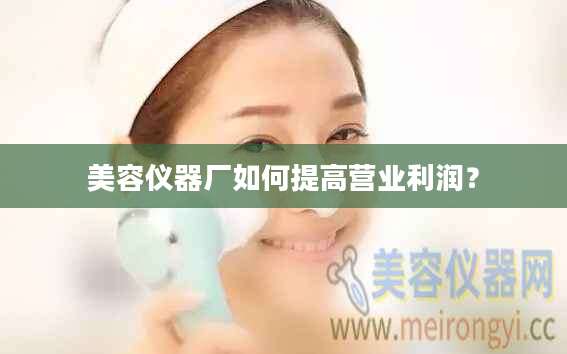 美容仪器厂如何提高营业利润？