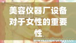 美容仪器厂设备对于女性的重要性