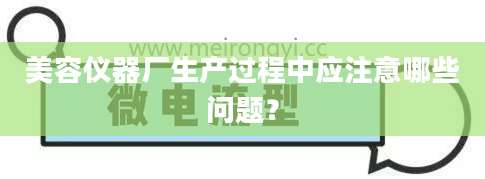 美容仪器厂生产过程中应注意哪些问题？