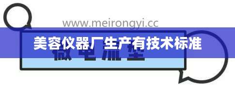 美容仪器厂生产有技术标准