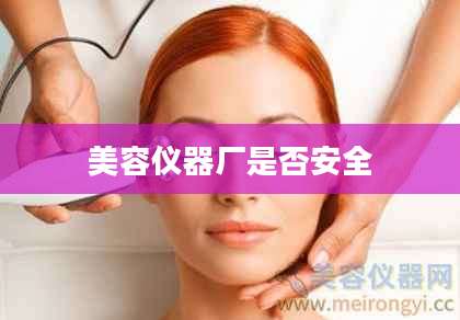 美容仪器厂是否安全