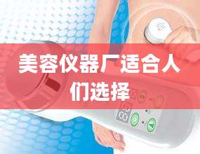 美容仪器厂适合人们选择