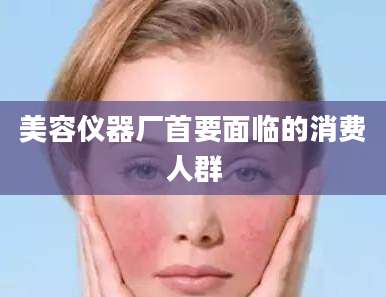 美容仪器厂首要面临的消费人群