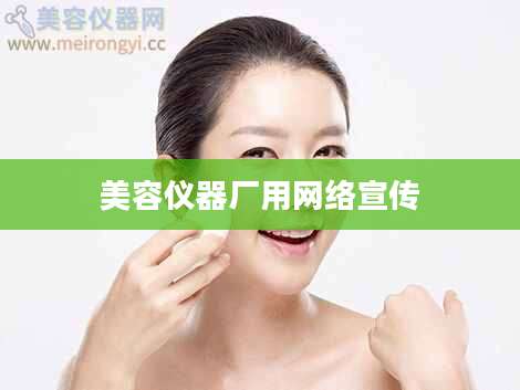 美容仪器厂用网络宣传