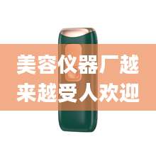 美容仪器厂越来越受人欢迎