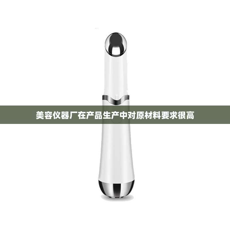美容仪器厂在产品生产中对原材料要求很高