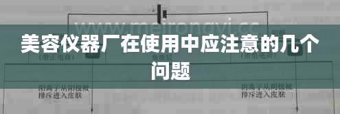 美容仪器厂在使用中应注意的几个问题