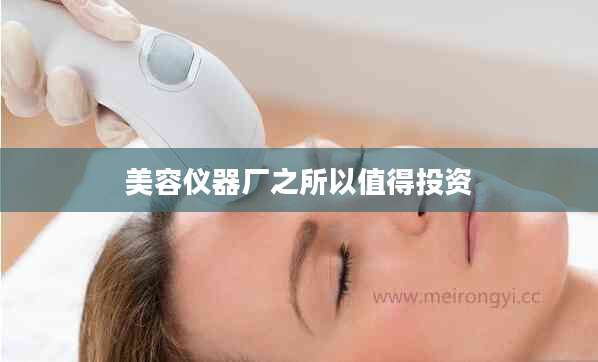 美容仪器厂之所以值得投资