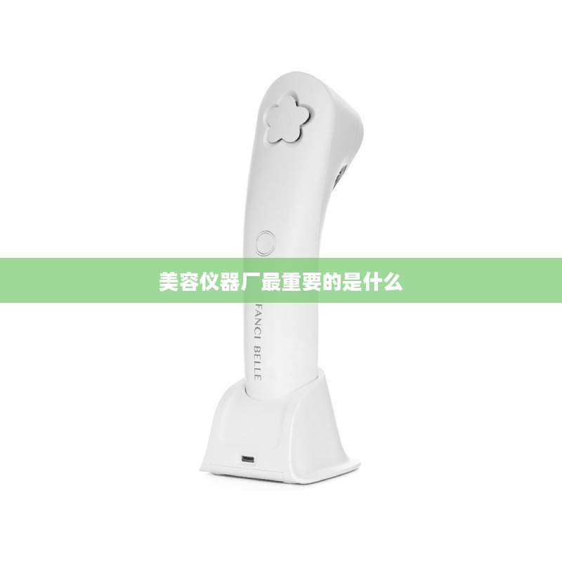 美容仪器厂最重要的是什么