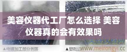 美容仪器代工厂怎么选择 美容仪器真的会有效果吗