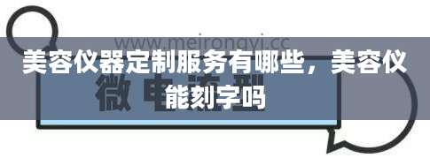 美容仪器定制服务有哪些，美容仪能刻字吗