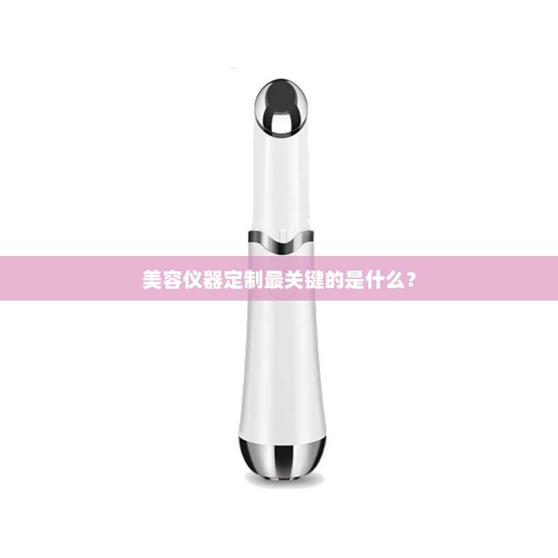 美容仪器定制最关键的是什么？