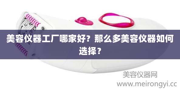 美容仪器工厂哪家好？那么多美容仪器如何选择？