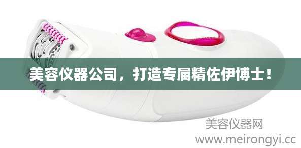 美容仪器公司，打造专属精佐伊博士！